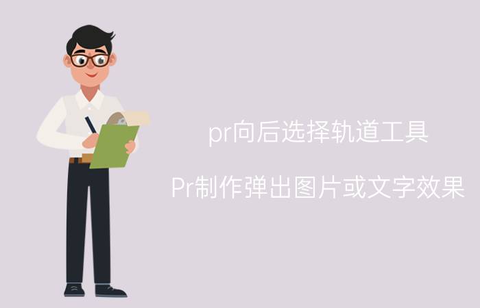 pr向后选择轨道工具 Pr制作弹出图片或文字效果？